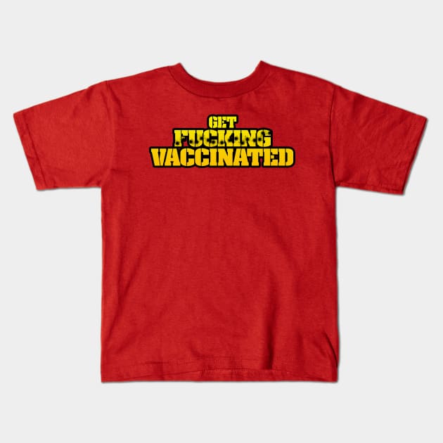 Get F***ing Vaccinated (Yellow) Kids T-Shirt by Weekly Planet Posters
